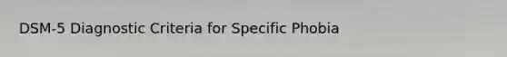 DSM-5 Diagnostic Criteria for Specific Phobia