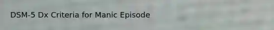 DSM-5 Dx Criteria for Manic Episode