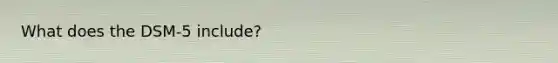 What does the DSM-5 include?