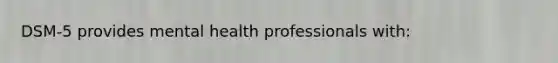 DSM-5 provides mental health professionals with: