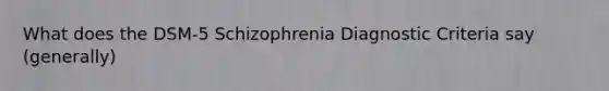 What does the DSM-5 Schizophrenia Diagnostic Criteria say (generally)