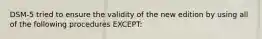 DSM-5 tried to ensure the validity of the new edition by using all of the following procedures EXCEPT: