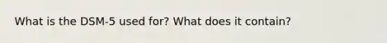 What is the DSM-5 used for? What does it contain?