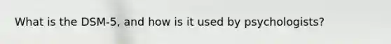 What is the DSM-5, and how is it used by psychologists?
