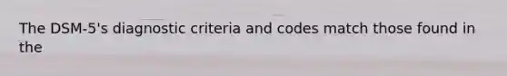 The DSM-5's diagnostic criteria and codes match those found in the