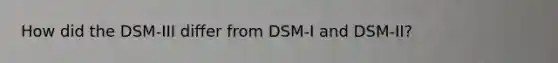 How did the DSM-III differ from DSM-I and DSM-II?