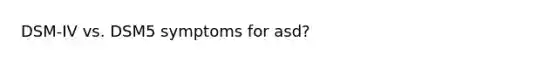 DSM-IV vs. DSM5 symptoms for asd?