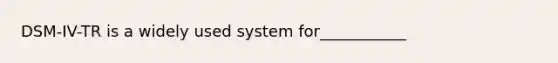 DSM-IV-TR is a widely used system for___________