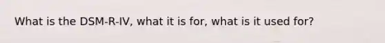 What is the DSM-R-IV, what it is for, what is it used for?