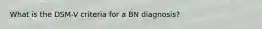 What is the DSM-V criteria for a BN diagnosis?