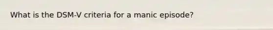 What is the DSM-V criteria for a manic episode?