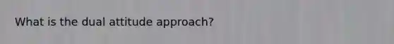 What is the dual attitude approach?