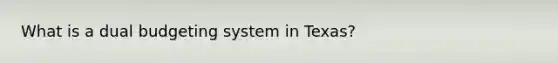 What is a dual budgeting system in Texas?