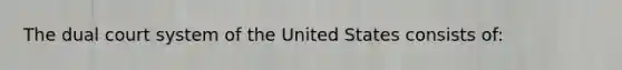 The dual court system of the United States consists of: