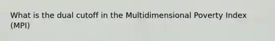 What is the dual cutoff in the Multidimensional Poverty Index (MPI)