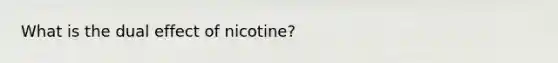 What is the dual effect of nicotine?