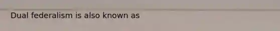 Dual federalism is also known as