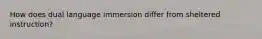 How does dual language immersion differ from sheltered instruction?