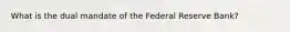 What is the dual mandate of the Federal Reserve​ Bank?