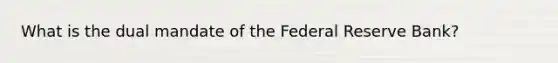 What is the dual mandate of the Federal Reserve​ Bank?