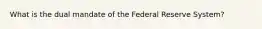 What is the dual mandate of the Federal Reserve System?