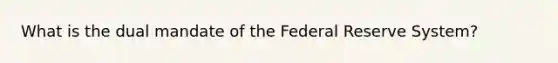 What is the dual mandate of the Federal Reserve System?