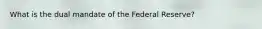 What is the dual mandate of the Federal Reserve?