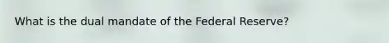 What is the dual mandate of the Federal Reserve?