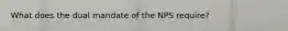 What does the dual mandate of the NPS require?