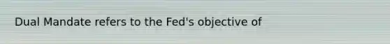 Dual Mandate refers to the Fed's objective of