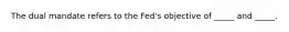 The dual mandate refers to the Fed's objective of _____ and _____.