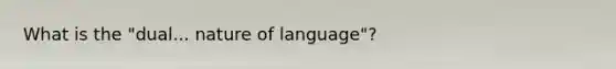 What is the "dual... nature of language"?