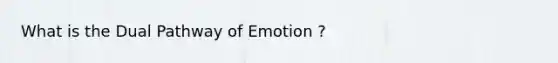 What is the Dual Pathway of Emotion ?