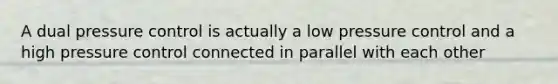 A dual pressure control is actually a low pressure control and a high pressure control connected in parallel with each other