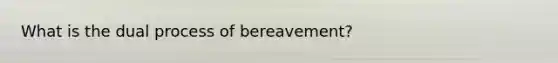 What is the dual process of bereavement?