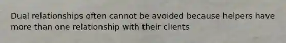 Dual relationships often cannot be avoided because helpers have more than one relationship with their clients