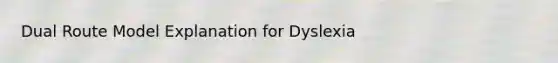 Dual Route Model Explanation for Dyslexia