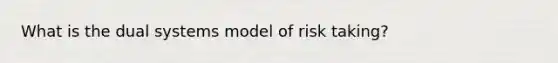 What is the dual systems model of risk taking?