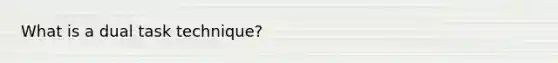 What is a dual task technique?