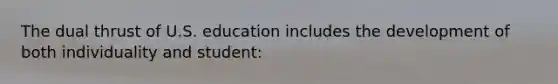 The dual thrust of U.S. education includes the development of both individuality and student: