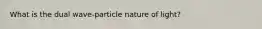 What is the dual wave-particle nature of light?