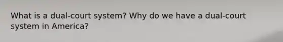 What is a dual-court system? Why do we have a dual-court system in America?