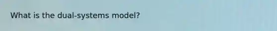 What is the dual-systems model?