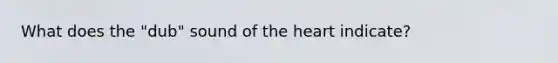 What does the "dub" sound of the heart indicate?