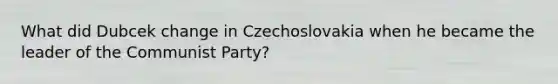 What did Dubcek change in Czechoslovakia when he became the leader of the Communist Party?