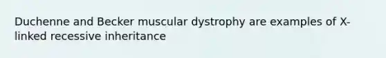 Duchenne and Becker muscular dystrophy are examples of X-linked recessive inheritance