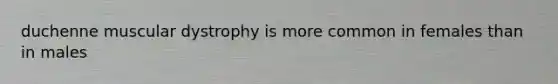 duchenne muscular dystrophy is more common in females than in males