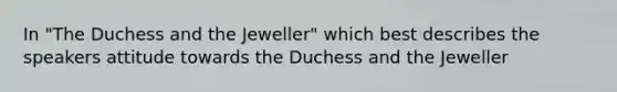 In "The Duchess and the Jeweller" which best describes the speakers attitude towards the Duchess and the Jeweller