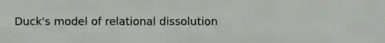 Duck's model of relational dissolution