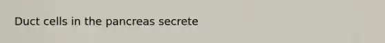 Duct cells in <a href='https://www.questionai.com/knowledge/kITHRba4Cd-the-pancreas' class='anchor-knowledge'>the pancreas</a> secrete